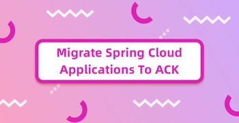 Migrate Spring Cloud Applications To ACK