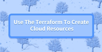 Use The Terraform To Create Cloud Resources