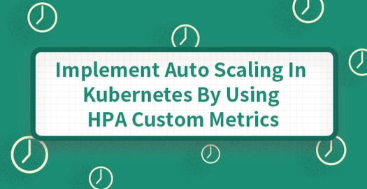 Implement Auto Scaling in Kubernetes by Using HPA Custom Metrics
