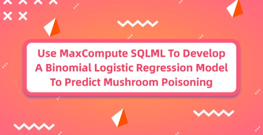 Use MaxCompute SQLML to Develop a Binomial Logistic Regression Model to Predict Mushroom Poisoning