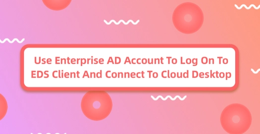 Use Enterprise AD Account to Log on to EDS Client and Connect to Cloud Desktop