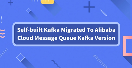 Self-Built Kafka Migrated to Alibaba Cloud Message Queue Kafka Version