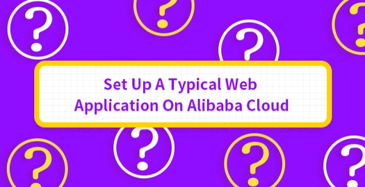Set Up a Typical Web Application on Alibaba Cloud