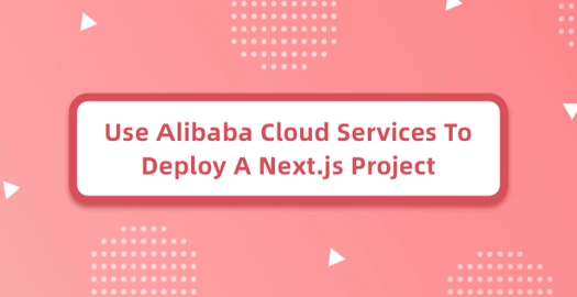 Use Alibaba Cloud Services to Deploy a Next.js Project