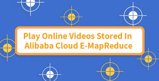 Play Online Videos Stored in Alibaba Cloud E-MapReduce
