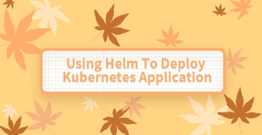 Using Helm to Deploy Kubernetes Application