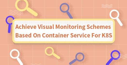Achieve Visual Monitoring Schemes Based On Container Service For K8S 