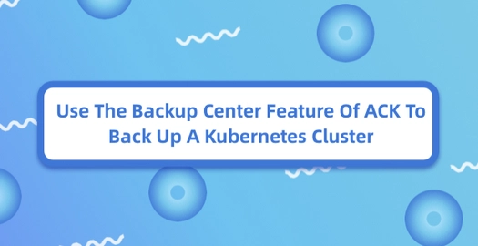 Use the Backup Center Feature of ACK to Back Up a Kubernetes Cluster