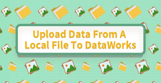 Upload Data From a Local File to DataWorks