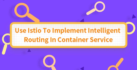 Use Istio to Implement Intelligent Routing in Container Service
