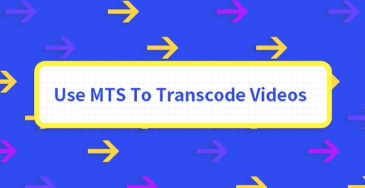 Use MTS to Transcode Videos