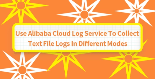 Use Alibaba Cloud Log Service to Collect Text File Logs in Different Modes