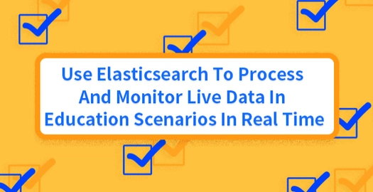 Use Elasticsearch to Process and Monitor Live Data in Education Scenarios in Real Time