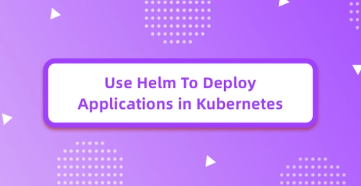 Use Helm to Deploy Applications in Kubernetes