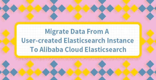 Migrate Data From a User-Created Elasticsearch Instance to Alibaba Cloud Elasticsearch