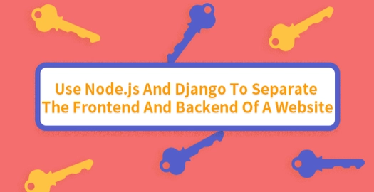 Use Node.js and Django to Separate the Frontend and Backend of a Website
