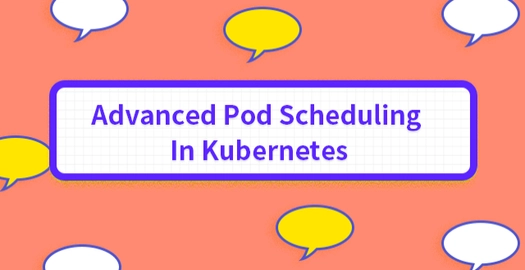 Advanced Pod Scheduling in Kubernetes