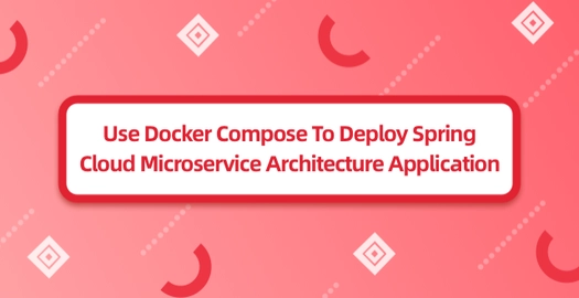 Use Docker Compose to Deploy Spring Cloud Microservice Architecture Application