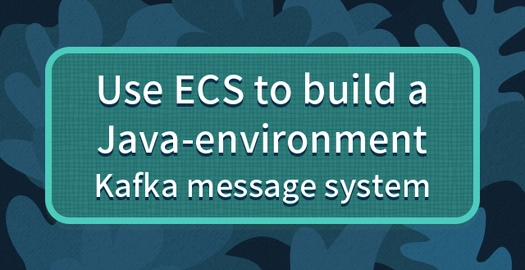 Use ECS to Build a Java-Environment Kafka Message System