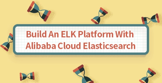 Build an ELK Platform With Alibaba Cloud Elasticsearch