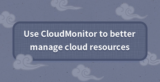 Use CloudMonitor to Better Manage Cloud Resources