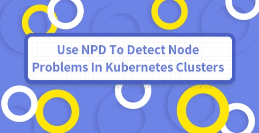 Use NPD to Detect Node Problems in Kubernetes Clusters