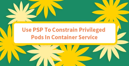Use PSP to Constrain Privileged Pods in Container Service