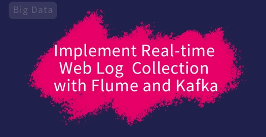 Implement Real-time Web Log Collection with Flume and Kafka