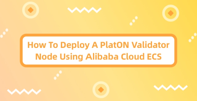 How to Deploy a PlatON Validator Node Using Alibaba Cloud ECS
