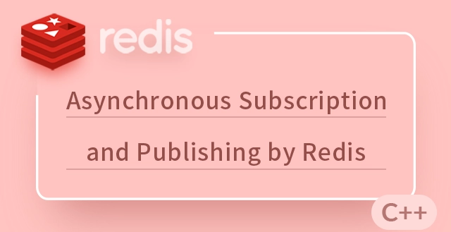 Operate Redis to Implement Asynchronous Subscription and Publishing with C++