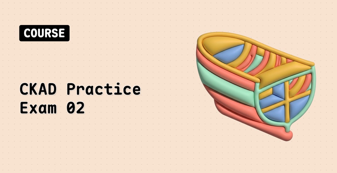 CKAD Practice Exam 02