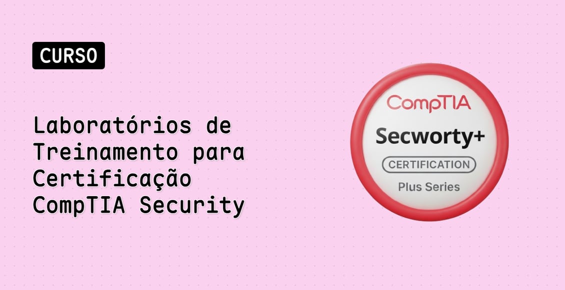 Laboratórios de Treinamento para Certificação CompTIA Security+