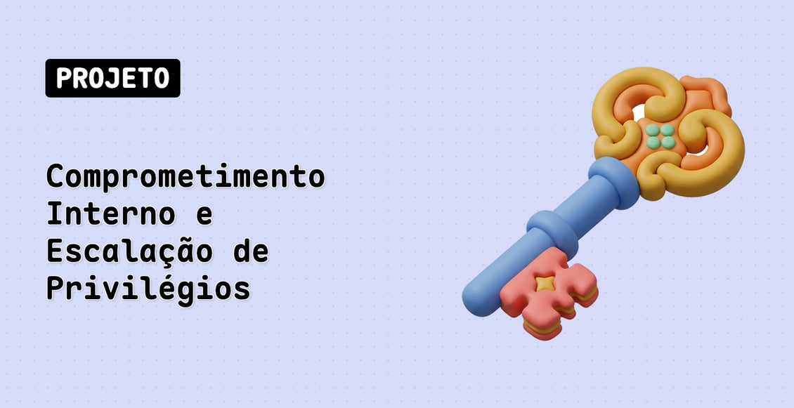 Comprometimento Interno e Escalação de Privilégios