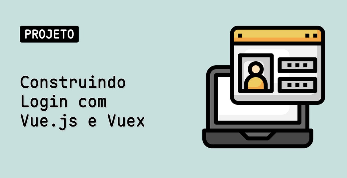 Construindo Login com Vue.js e Vuex