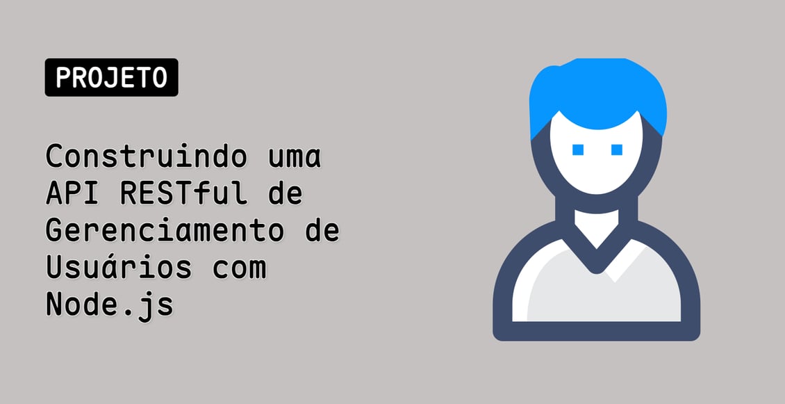 Construindo uma API RESTful de Gerenciamento de Usuários com Node.js