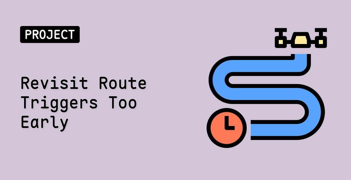 Revisit Route Triggers Too Early