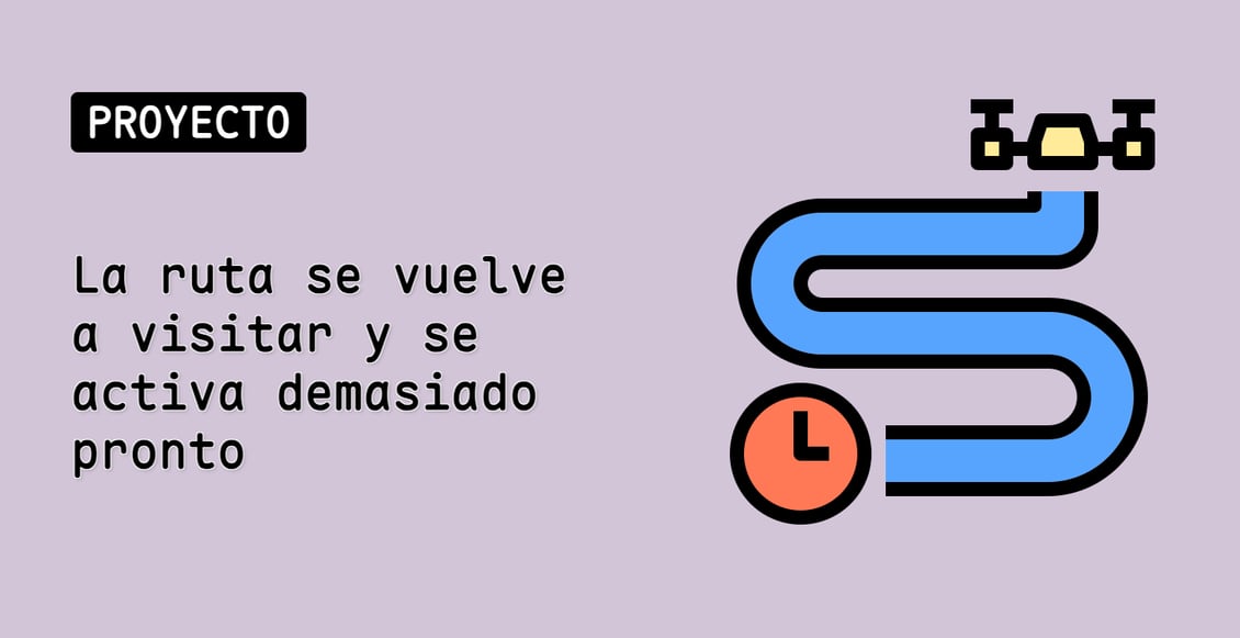 La ruta se vuelve a visitar y se activa demasiado pronto