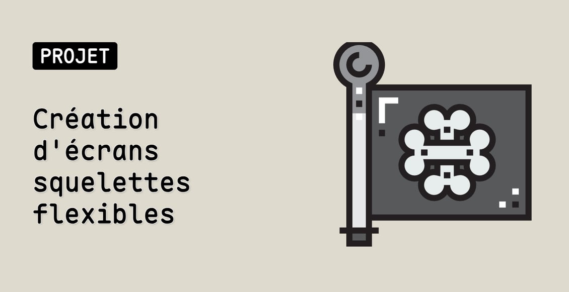 Création d'écrans squelettes flexibles