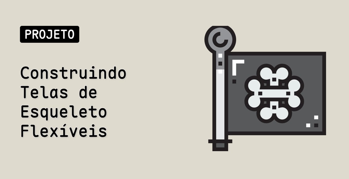 Construindo Telas de Esqueleto Flexíveis