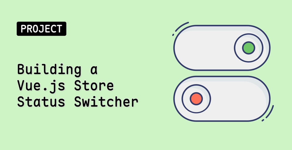 Building a Vue.js Store Status Switcher