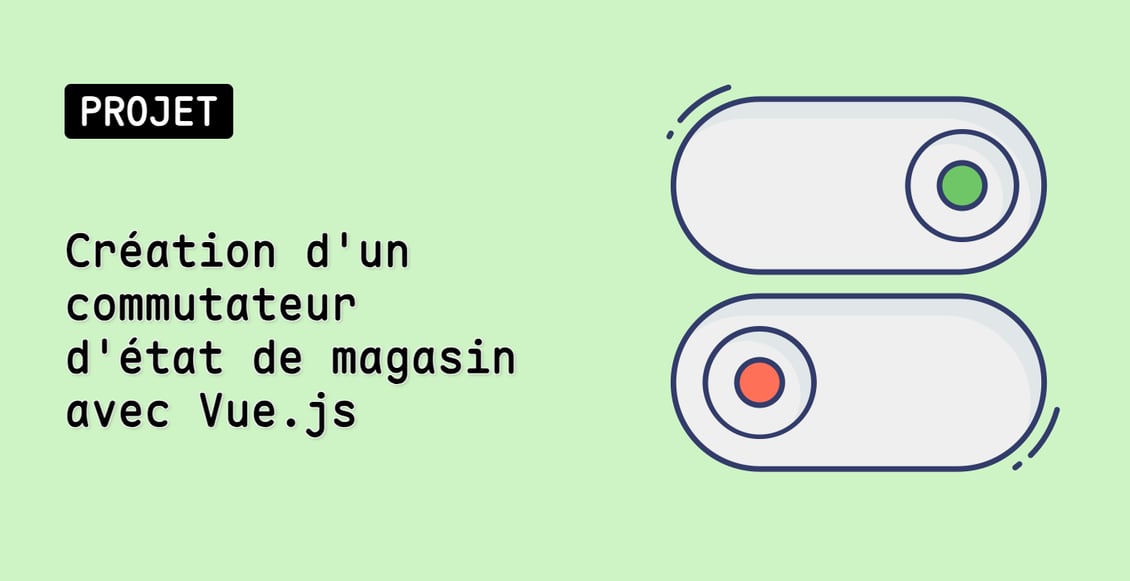 Création d'un commutateur d'état de magasin avec Vue.js