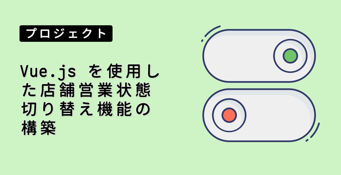 Vue.js を使用した店舗営業状態切り替え機能の構築