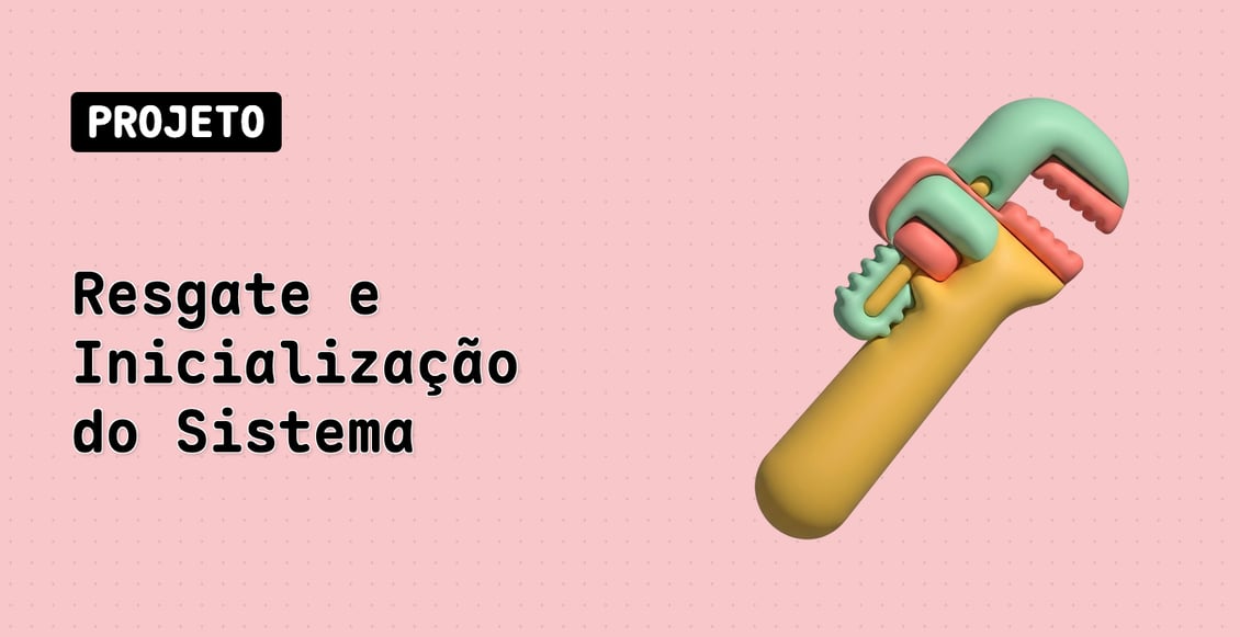 Resgate e Inicialização do Sistema