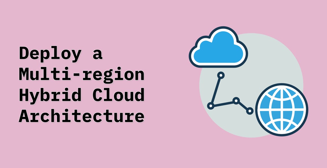 Deploy a Multi-region Hybrid Cloud Architecture