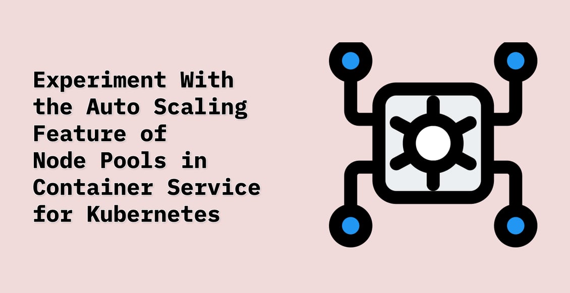 Experiment With the Auto Scaling Feature of Node Pools in Container Service for Kubernetes