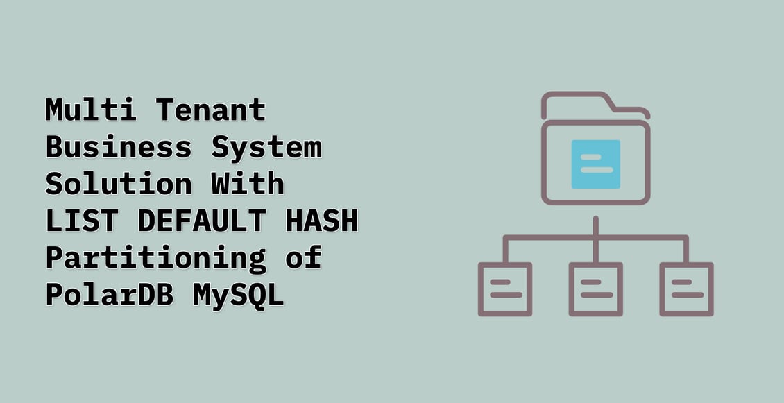 Multi Tenant Business System Solution With LIST DEFAULT HASH Partitioning of PolarDB MySQL