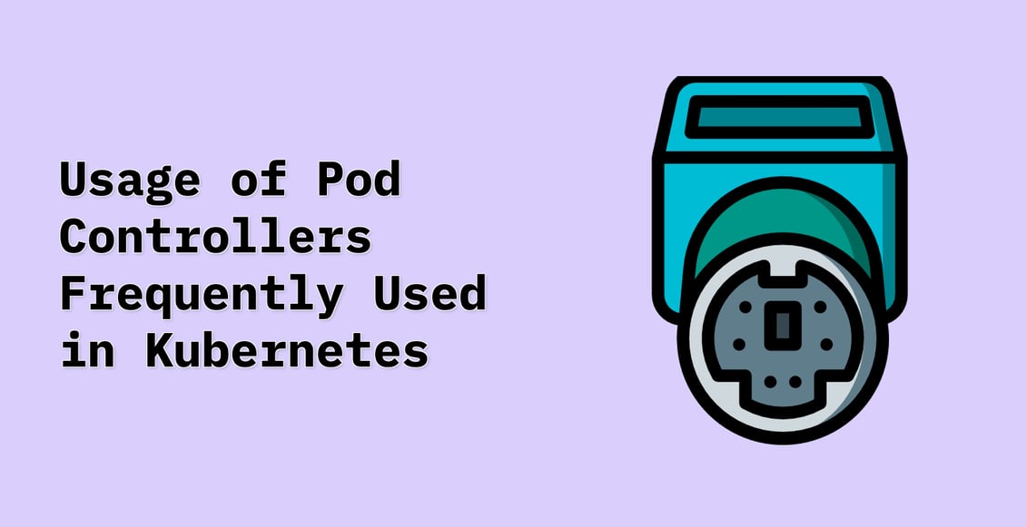 Usage of Pod Controllers Frequently Used in Kubernetes