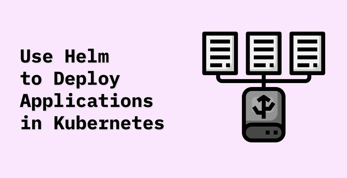 Use Helm to Deploy Applications in Kubernetes