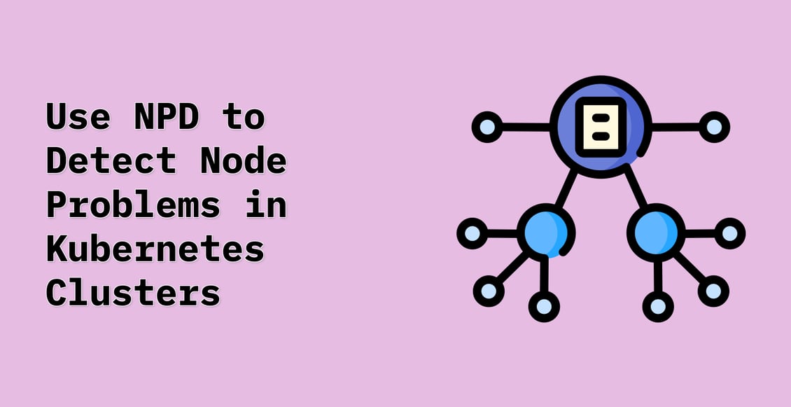 Use NPD to Detect Node Problems in Kubernetes Clusters