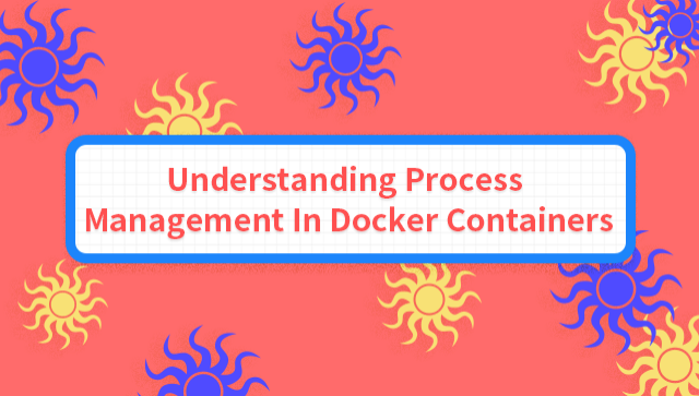 Understanding Process Management in Docker Containers
